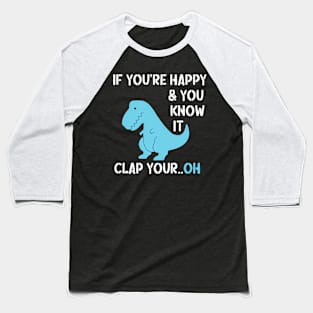 T Rex If You'Re HapAnd You Know It Clap Your Dino Baseball T-Shirt